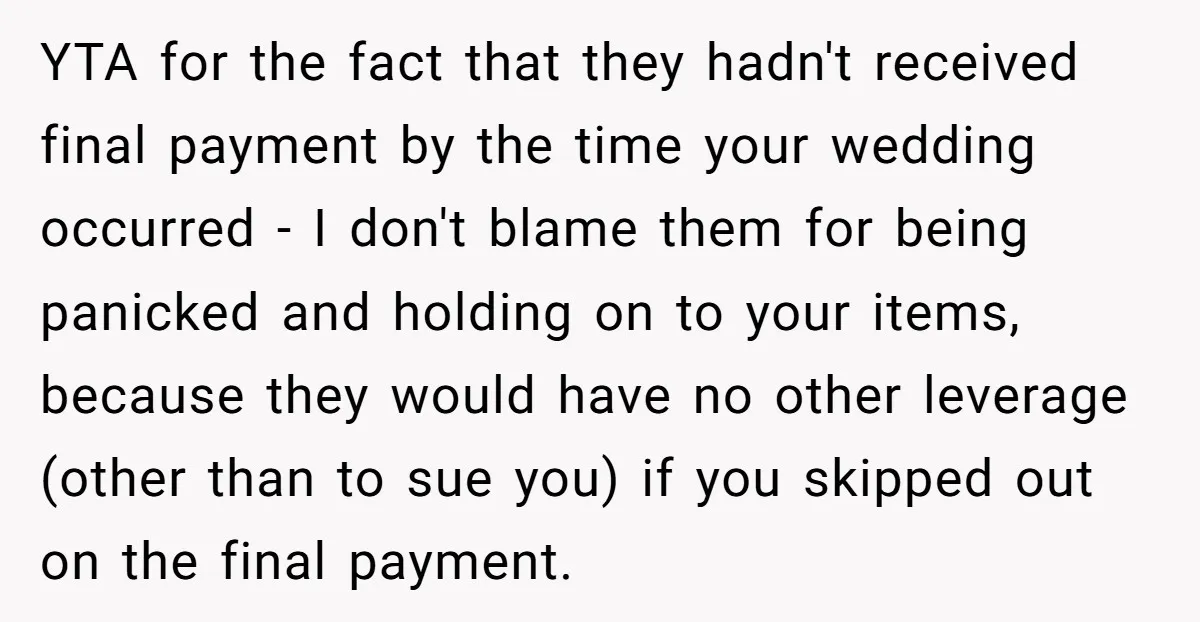 YTA for the fact that they hadn't received final payment by the time your wedding occurred - I don't blame them for being panicked and holding on to your items,...