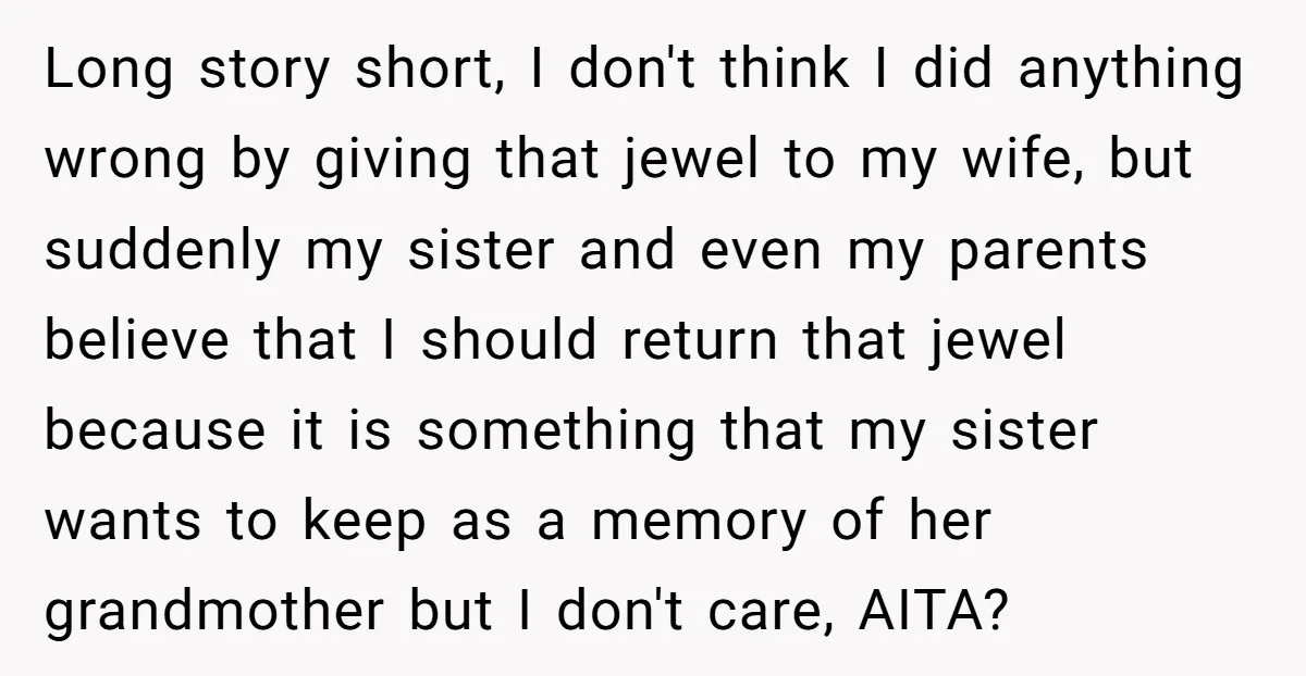 Long story short, I don't think I did anything wrong by giving that jewel to my wife, but suddenly my sister and even my parents believe that I should return...