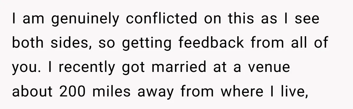I am genuinely conflicted on this as I see both sides, so getting feedback from all of you. I recently got married at a venue about 200 miles away from...