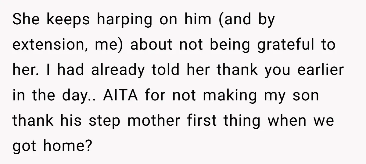 She keeps harping on him (and by extension, me) about not being grateful to her. I had already told her thank you earlier in the day.. AITA for not making...