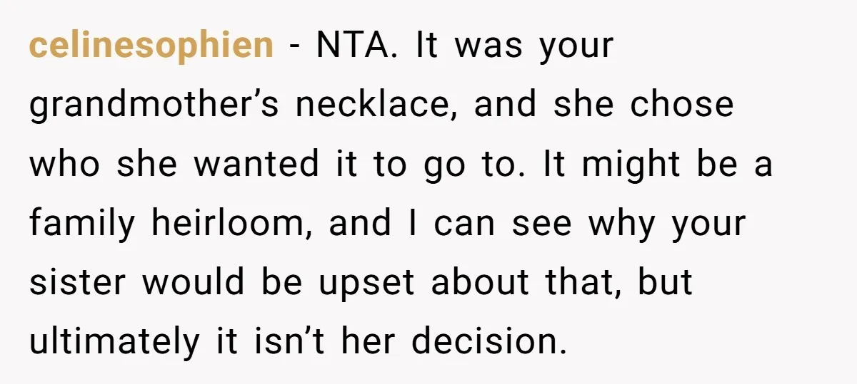 celinesophien − NTA. It was your grandmother’s necklace, and she chose who she wanted it to go to. It might be a family heirloom, and I can see why your...