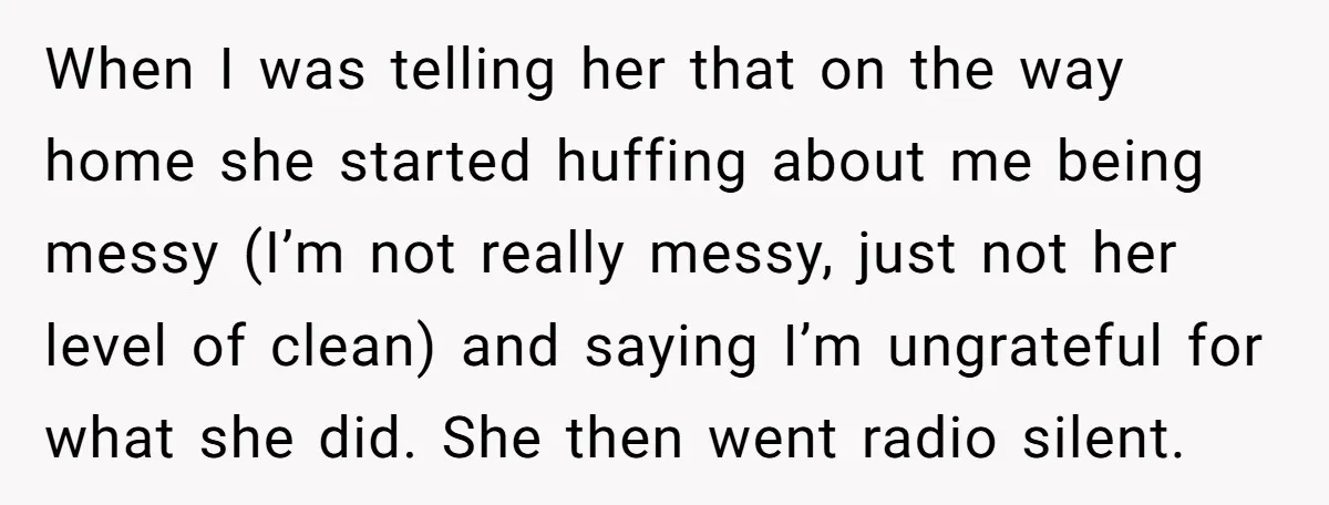 When I was telling her that on the way home she started huffing about me being messy (I’m not really messy, just not her level of clean) and saying I’m...