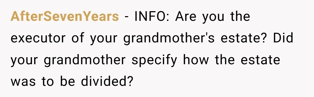 AfterSevenYears − INFO: Are you the executor of your grandmother's estate? Did your grandmother specify how the estate was to be divided?