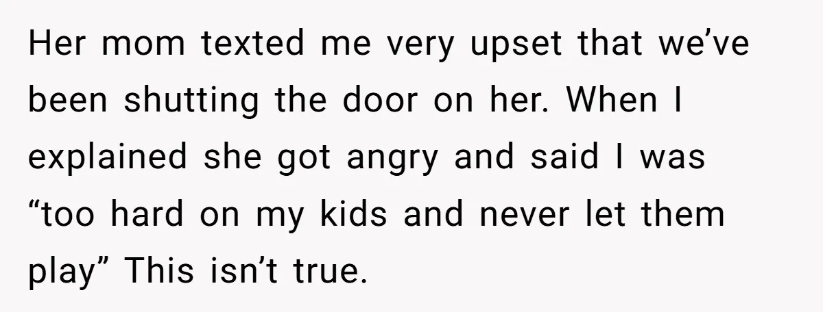 Her mom texted me very upset that we’ve been shutting the door on her. When I explained she got angry and said I was “too hard on my kids and...