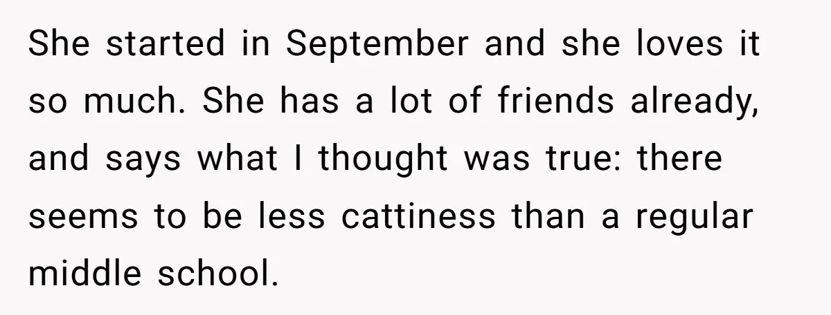 She started in September and she loves it so much. She has a lot of friends already, and says what I thought was true: there seems to be less cattiness...