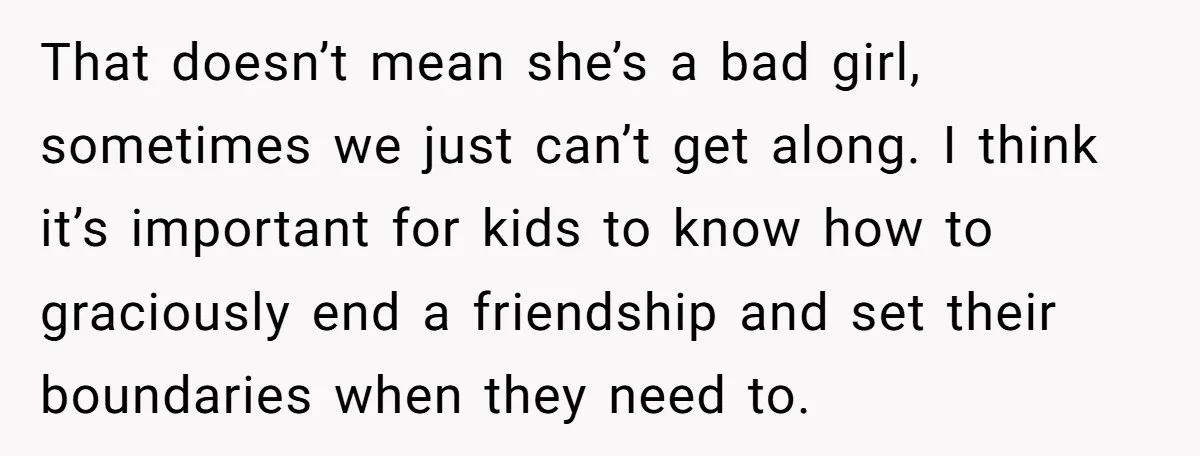 That doesn’t mean she’s a bad girl, sometimes we just can’t get along. I think it’s important for kids to know how to graciously end a friendship and set their...