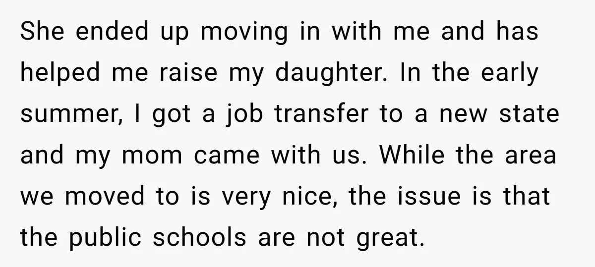 She ended up moving in with me and has helped me raise my daughter. In the early summer, I got a job transfer to a new state and my mom...