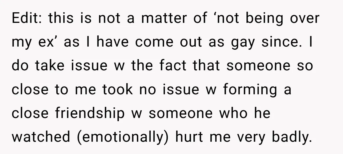 Edit: this is not a matter of ‘not being over my ex’ as I have come out as gay since. I do take issue w the fact that someone so...