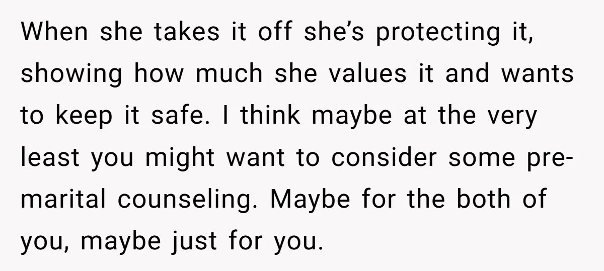 When she takes it off she’s protecting it, showing how much she values it and wants to keep it safe. I think maybe at the very least you might want...
