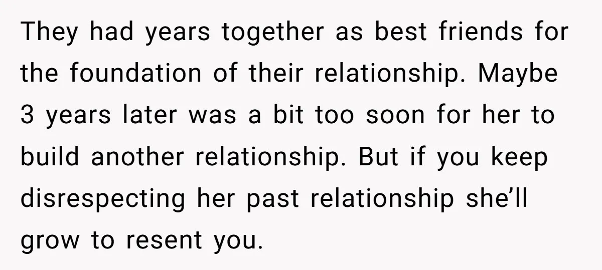 They had years together as best friends for the foundation of their relationship. Maybe 3 years later was a bit too soon for her to build another relationship. But if...