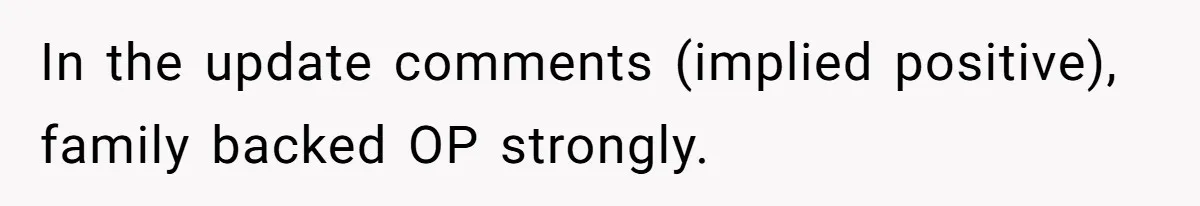 In the update comments (implied positive), family backed OP strongly.