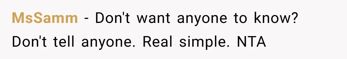 MsSamm − Don't want anyone to know? Don't tell anyone. Real simple. NTA