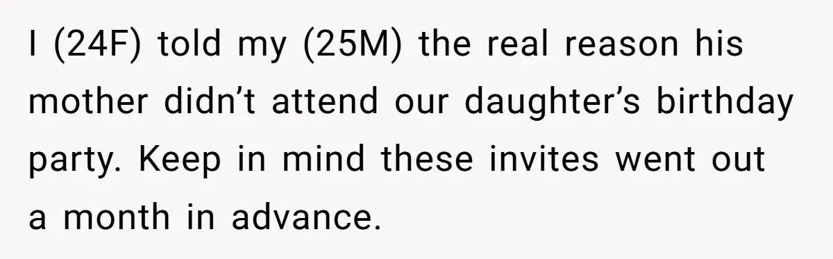 I (24F) told my (25M) the real reason his mother didn’t attend our daughter’s birthday party. Keep in mind these invites went out a month in advance.