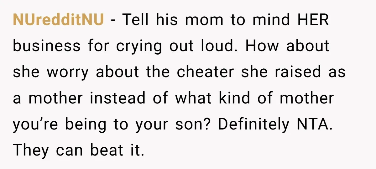 NUredditNU − Tell his mom to mind HER business for crying out loud. How about she worry about the cheater she raised as a mother instead of what kind of...