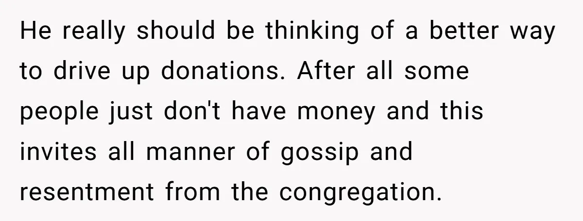 He really should be thinking of a better way to drive up donations. After all some people just don't have money and this invites all manner of gossip and resentment...