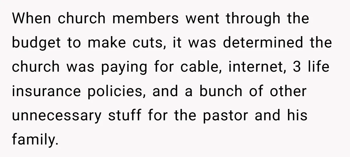 When church members went through the budget to make cuts, it was determined the church was paying for cable, internet, 3 life insurance policies, and a bunch of other unnecessary...