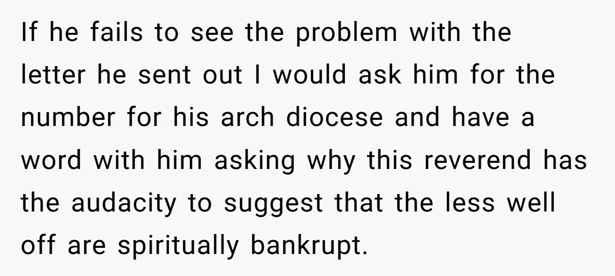 If he fails to see the problem with the letter he sent out I would ask him for the number for his arch diocese and have a word with him...