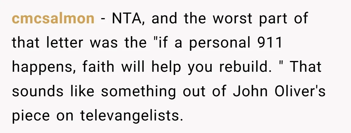 cmcsalmon − NTA, and the worst part of that letter was the "if a personal 911 happens, faith will help you rebuild. " That sounds like something out of John...