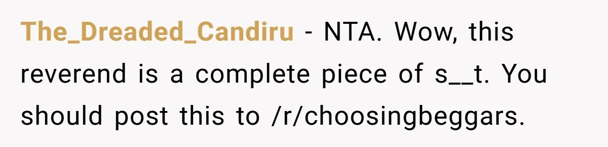 The_Dreaded_Candiru − NTA. Wow, this reverend is a complete piece of s__t. You should post this to /r/choosingbeggars.