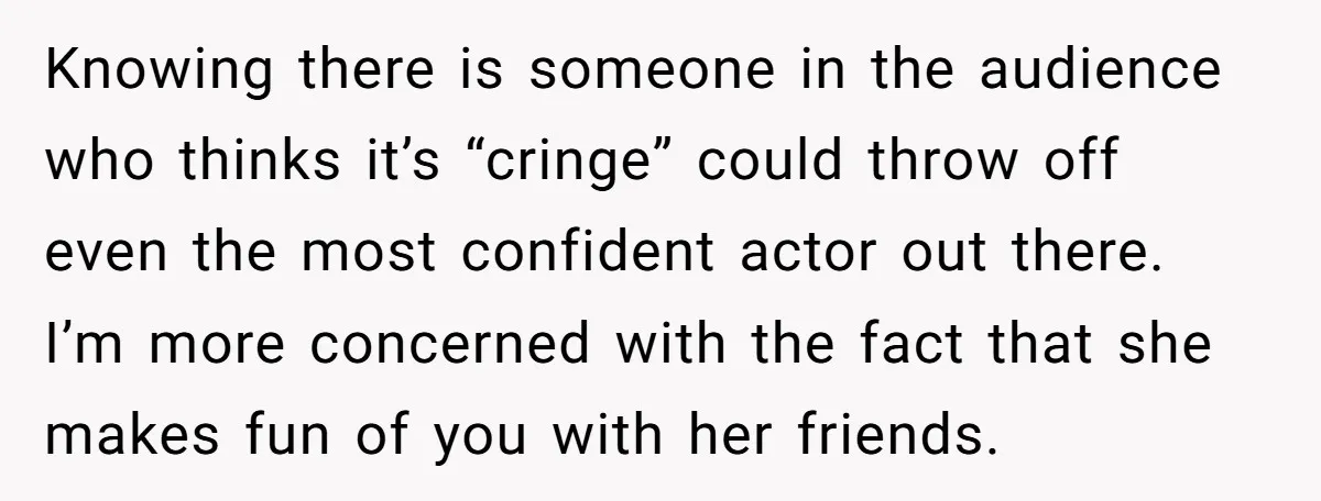 Knowing there is someone in the audience who thinks it’s “cringe” could throw off even the most confident actor out there. I’m more concerned with the fact that she makes...