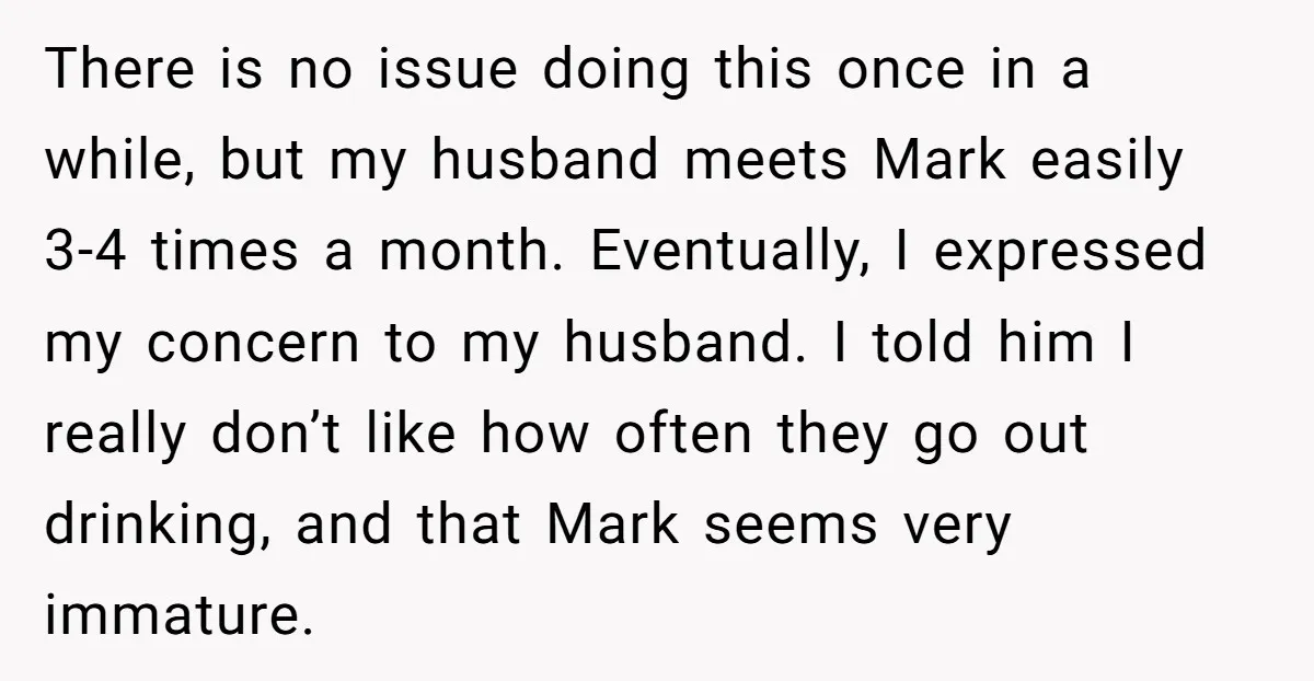 There is no issue doing this once in a while, but my husband meets Mark easily 3-4 times a month. Eventually, I expressed my concern to my husband. I told...