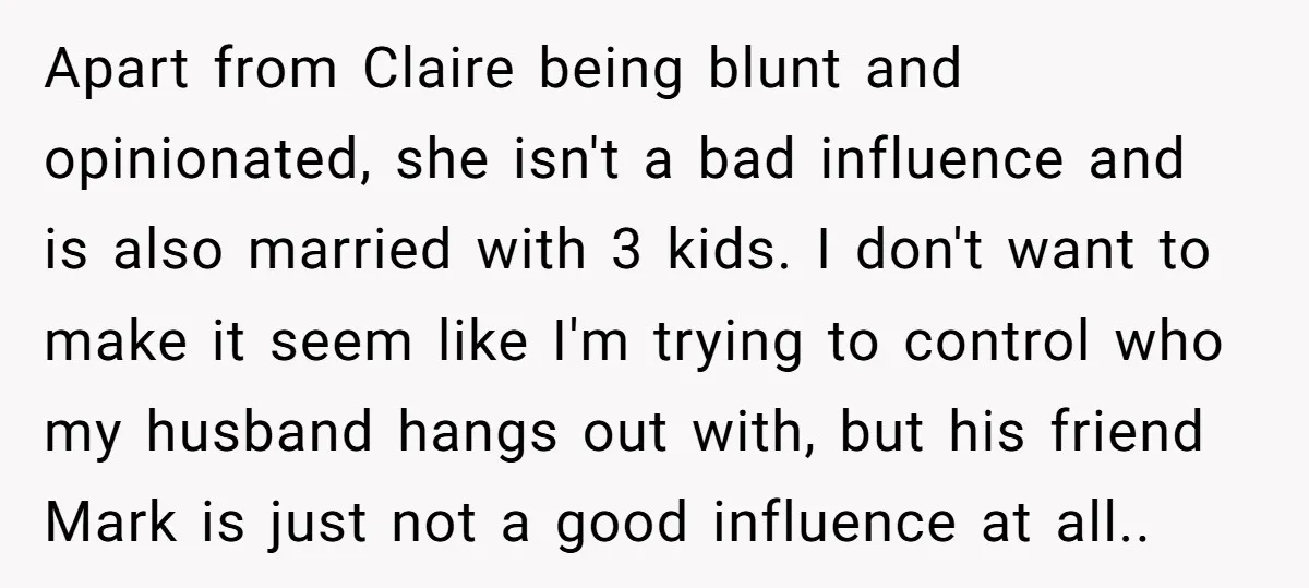Apart from Claire being blunt and opinionated, she isn't a bad influence and is also married with 3 kids. I don't want to make it seem like I'm trying to...