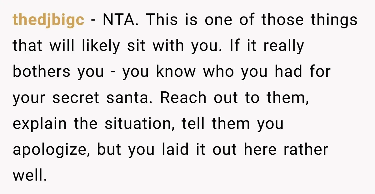 thedjbigc − NTA. This is one of those things that will likely sit with you. If it really bothers you - you know who you had for your secret santa....