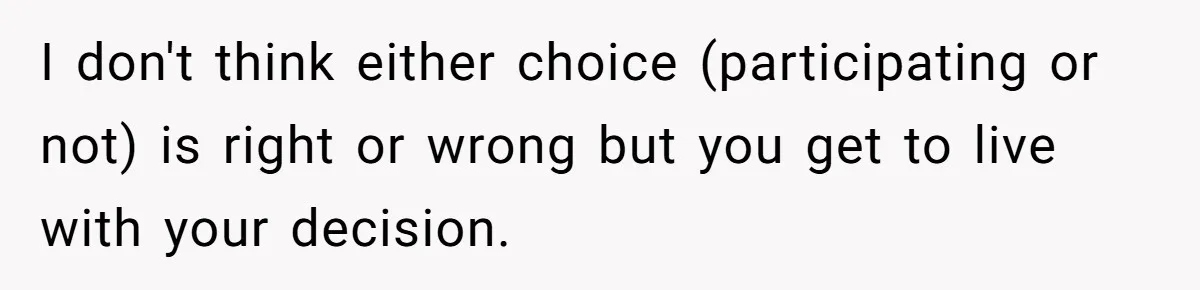 I don't think either choice (participating or not) is right or wrong but you get to live with your decision.