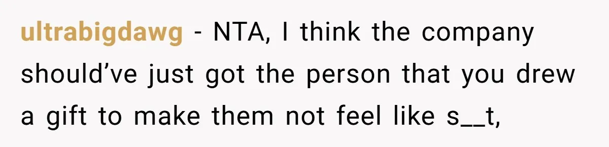 ultrabigdawg − NTA, I think the company should’ve just got the person that you drew a gift to make them not feel like s__t,