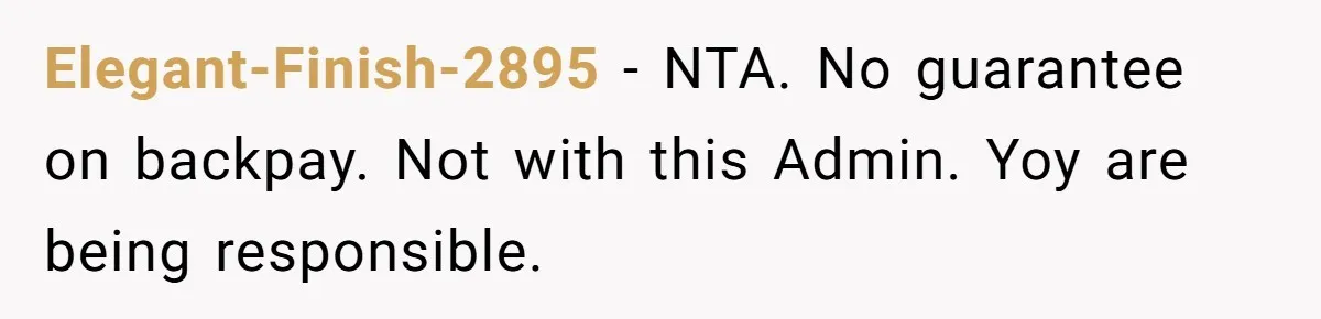 Elegant-Finish-2895 − NTA. No guarantee on backpay. Not with this Admin. Yoy are being responsible.