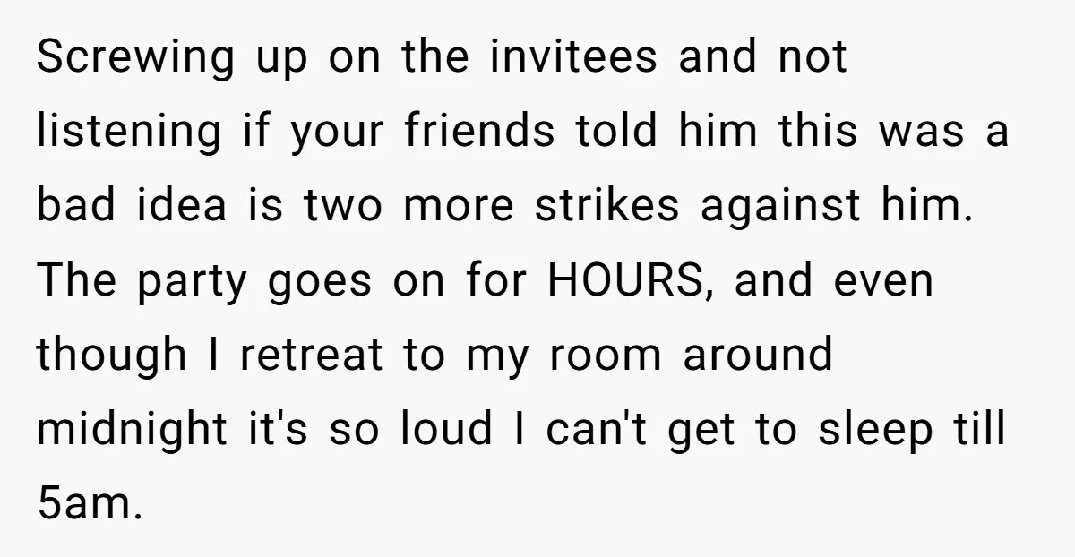 Screwing up on the invitees and not listening if your friends told him this was a bad idea is two more strikes against him. The party goes on for HOURS,...