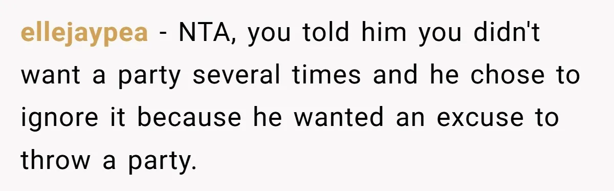 ellejaypea − NTA, you told him you didn't want a party several times and he chose to ignore it because he wanted an excuse to throw a party.