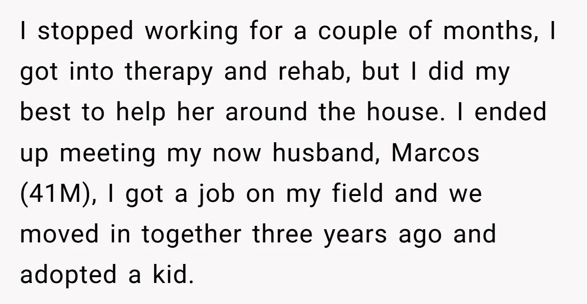 I stopped working for a couple of months, I got into therapy and rehab, but I did my best to help her around the house. I ended up meeting my...