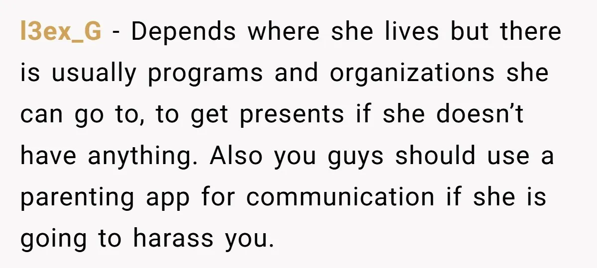 l3ex_G − Depends where she lives but there is usually programs and organizations she can go to, to get presents if she doesn’t have anything. Also you guys should use...
