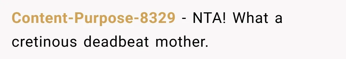 Content-Purpose-8329 − NTA! What a cretinous deadbeat mother.