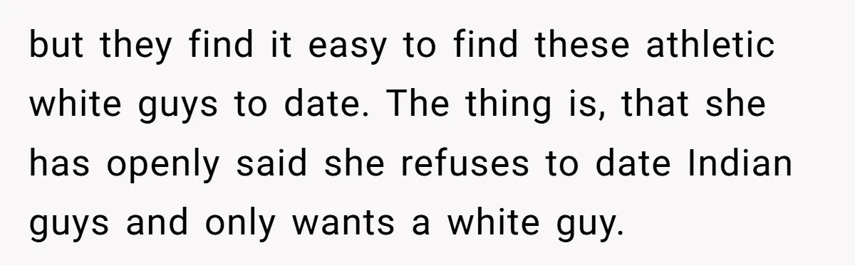 but they find it easy to find these athletic white guys to date. The thing is, that she has openly said she refuses to date Indian guys and only wants...