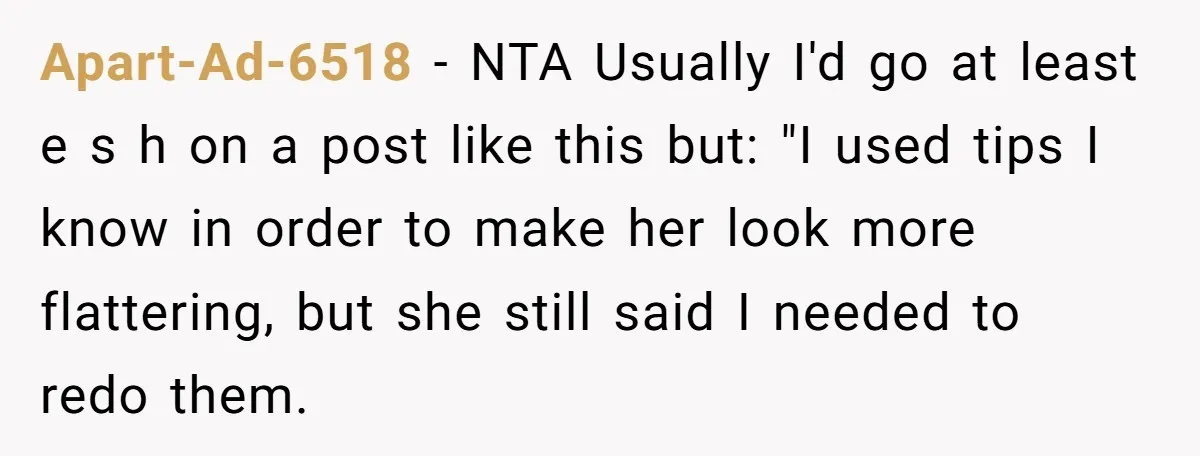 Apart-Ad-6518 − NTA Usually I'd go at least e s h on a post like this but: "I used tips I know in order to make her look more flattering,...