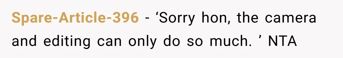 Spare-Article-396 − ‘Sorry hon, the camera and editing can only do so much. ’ NTA