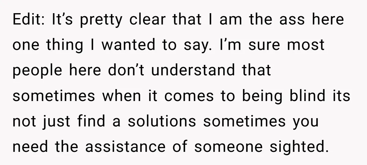 Edit: It’s pretty clear that I am the ass here one thing I wanted to say. I’m sure most people here don’t understand that sometimes when it comes to being...