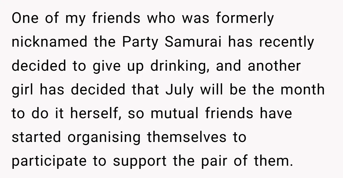 One of my friends who was formerly nicknamed the Party Samurai has recently decided to give up drinking, and another girl has decided that July will be the month to...