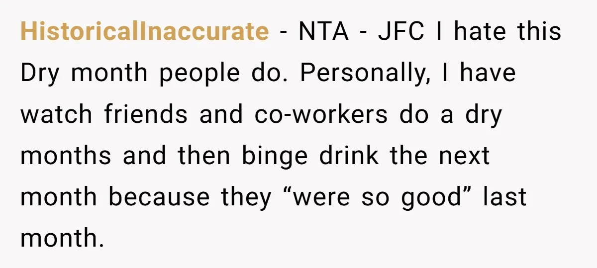 HistoricalInaccurate − NTA - JFC I hate this Dry month people do. Personally, I have watch friends and co-workers do a dry months and then binge drink the next month...