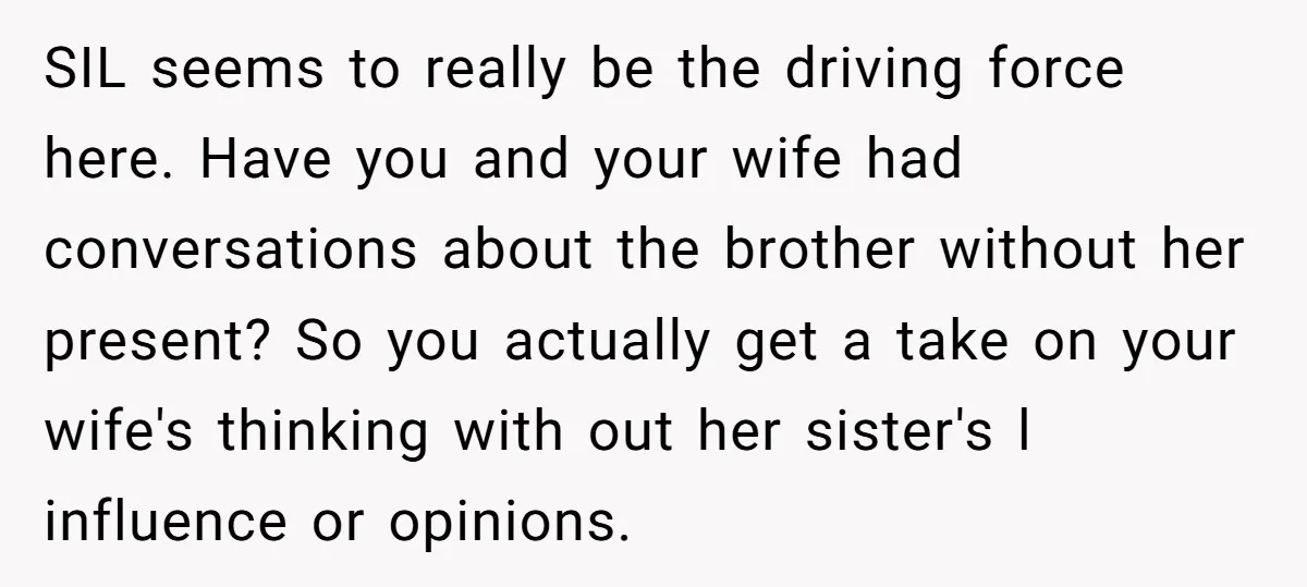 SIL seems to really be the driving force here. Have you and your wife had conversations about the brother without her present? So you actually get a take on your...