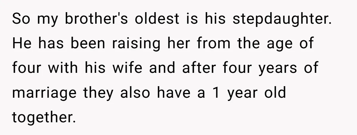 So my brother's oldest is his stepdaughter. He has been raising her from the age of four with his wife and after four years of marriage they also have a...