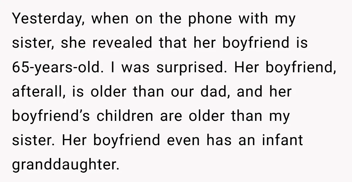 Yesterday, when on the phone with my sister, she revealed that her boyfriend is 65-years-old. I was surprised. Her boyfriend, afterall, is older than our dad, and her boyfriend’s children...