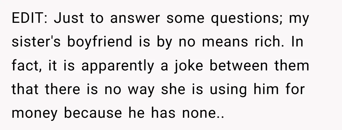 EDIT: Just to answer some questions; my sister's boyfriend is by no means rich. In fact, it is apparently a joke between them that there is no way she is...
