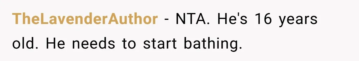 TheLavenderAuthor − NTA. He's 16 years old. He needs to start bathing.