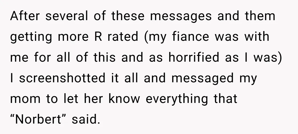 After several of these messages and them getting more R rated (my fiance was with me for all of this and as horrified as I was) I screenshotted it all...