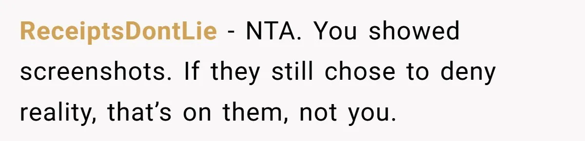 ReceiptsDontLie - NTA. You showed screenshots. If they still chose to deny reality, that’s on them, not you.
