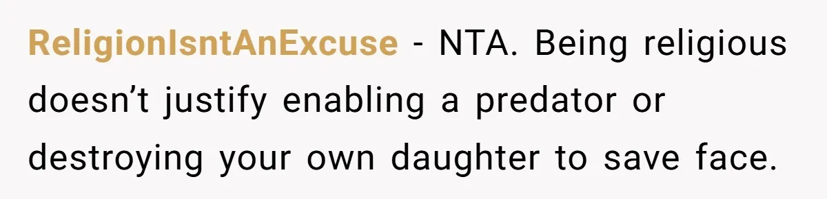 ReligionIsntAnExcuse - NTA. Being religious doesn’t justify enabling a predator or destroying your own daughter to save face.