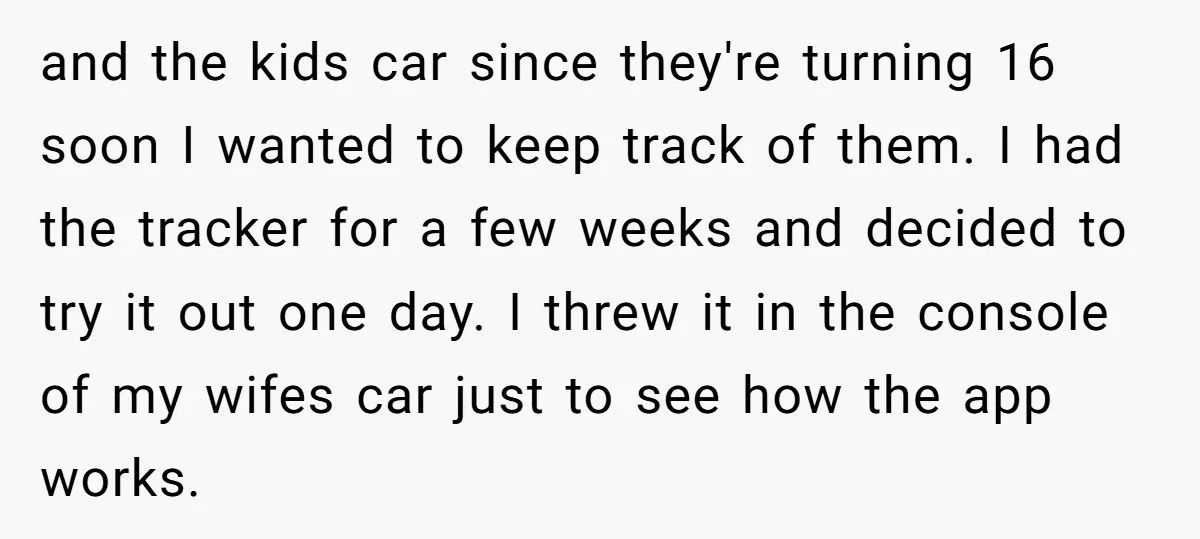 and the kids car since they're turning 16 soon I wanted to keep track of them. I had the tracker for a few weeks and decided to try it out...